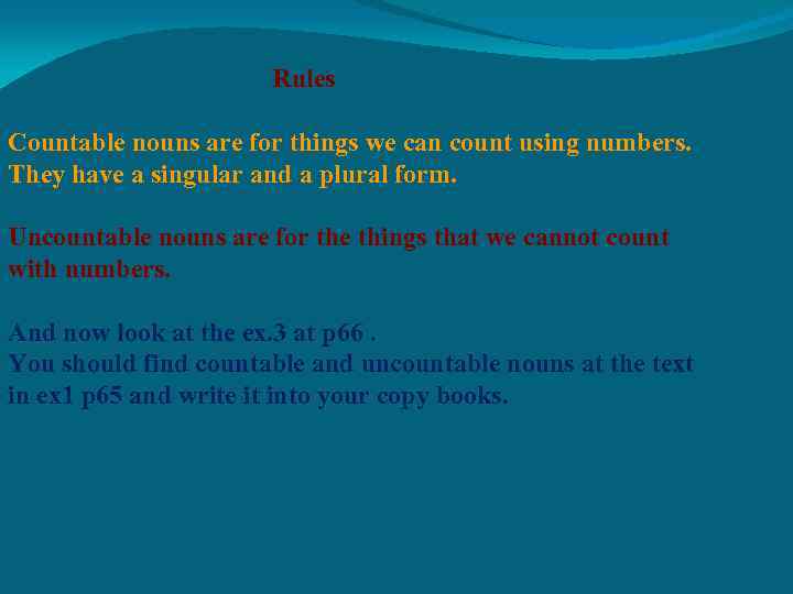  Rules Countable nouns are for things we can count using numbers. They have