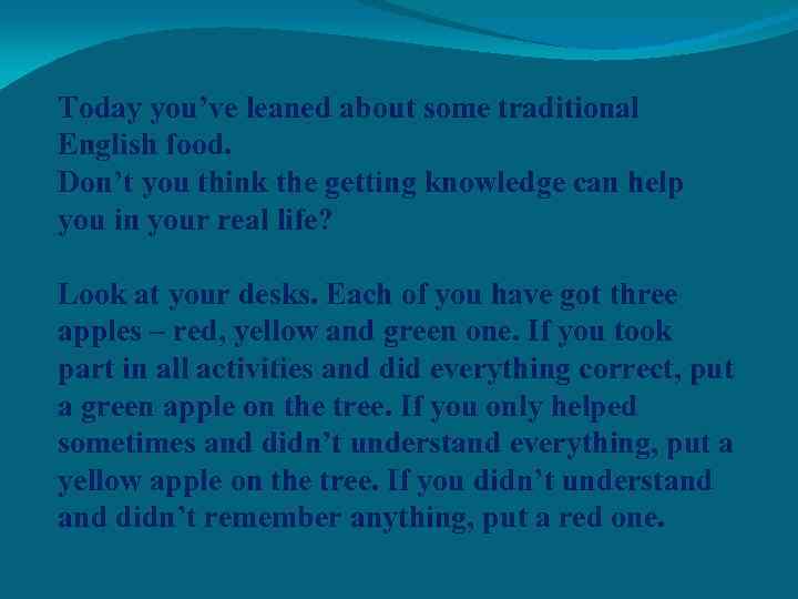 Today you’ve leaned about some traditional English food. Don’t you think the getting knowledge