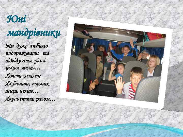 Юні мандрівники Ми дуже любимо подорожувати та відвідувати різні цікаві місця… Хочете з нами?