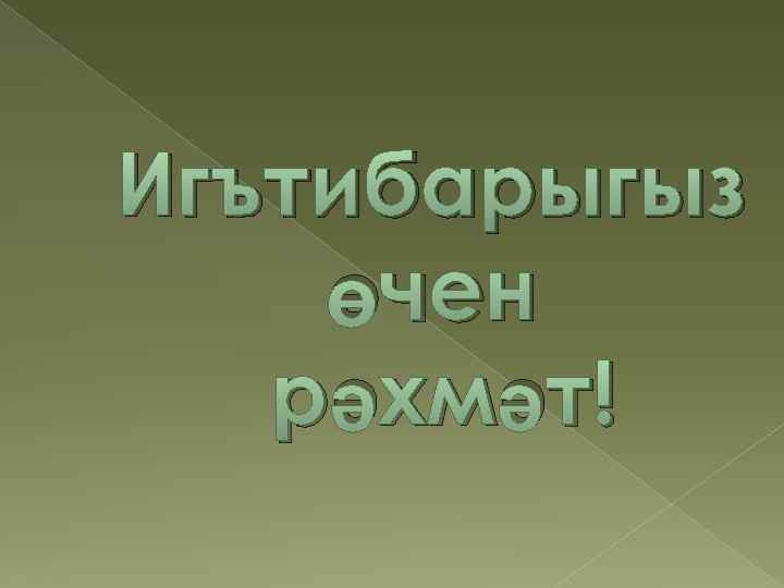 Игътибарыгыз өчен рәхмәт! 