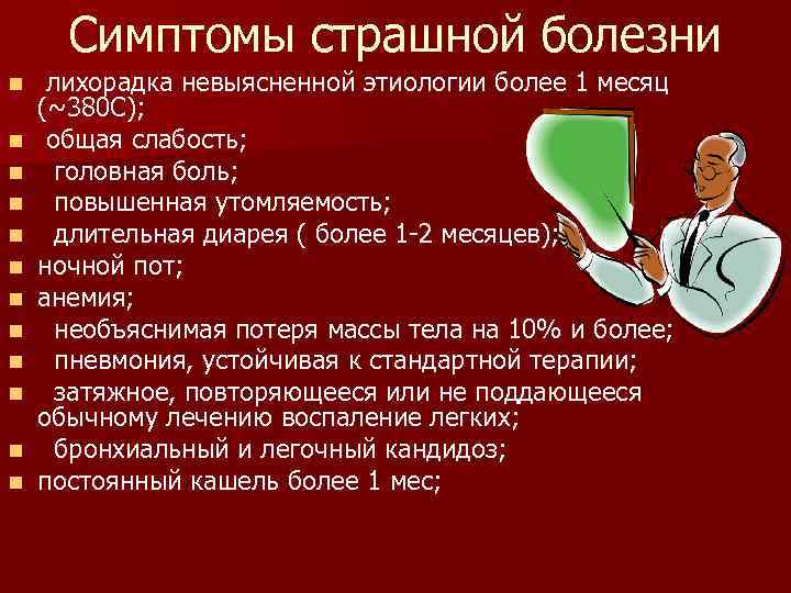 Симптомы страшной болезни n n n лихорадка невыясненной этиологии более 1 месяц (~380 C);
