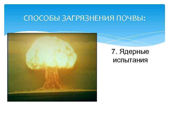 СПОСОБЫ ЗАГРЯЗНЕНИЯ ПОЧВЫ: 7. Ядерные испытания 