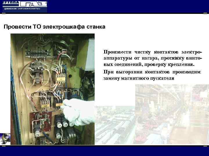  «АВТОКОМПОНЕНТЫ» Провести ТО электрошкафа станка Произвести чистку контактов электроаппаратуры от нагара, протяжку винтовых