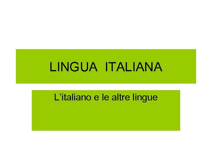 LINGUA ITALIANA L’italiano e le altre lingue 