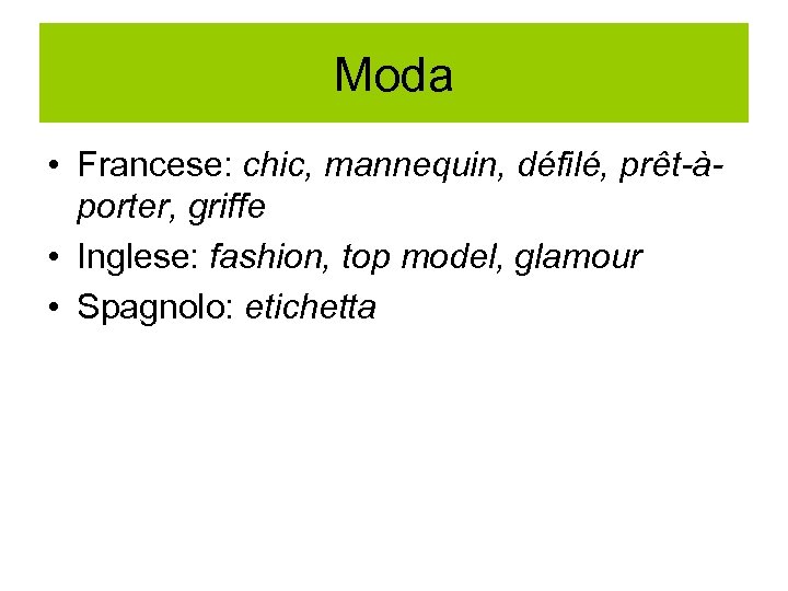 Moda • Francese: chic, mannequin, défilé, prêt-àporter, griffe • Inglese: fashion, top model, glamour
