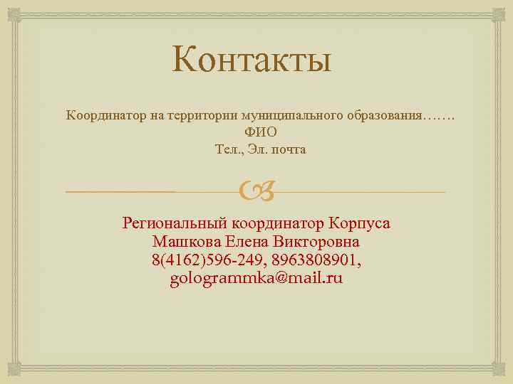 Контакты Координатор на территории муниципального образования……. ФИО Тел. , Эл. почта Региональный координатор Корпуса