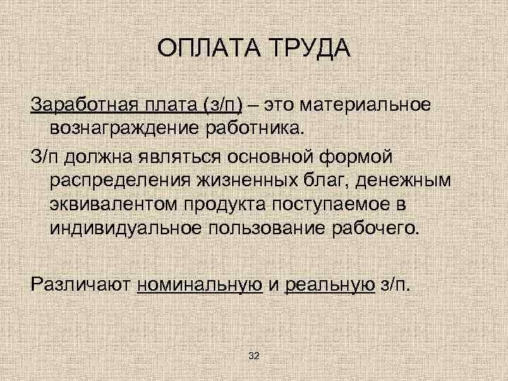 ОПЛАТА ТРУДА Заработная плата (з/п) – это материальное вознаграждение работника. З/п должна являться основной