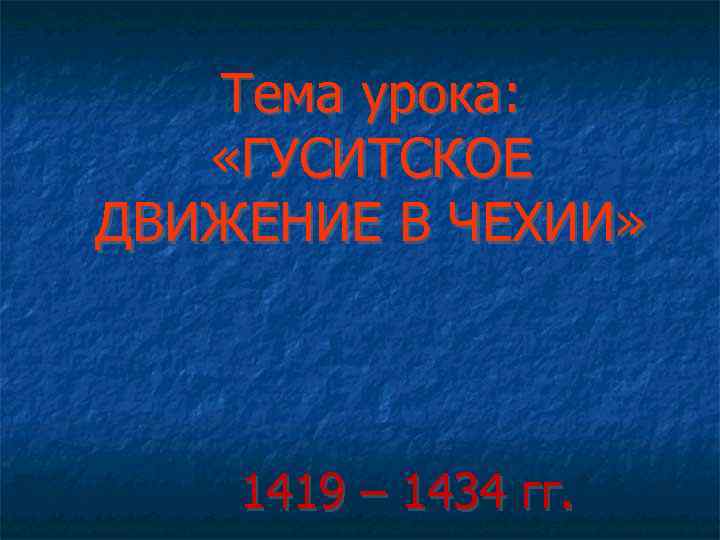 Тема урока: «ГУСИТСКОЕ ДВИЖЕНИЕ В ЧЕХИИ» 1419 – 1434 гг. 