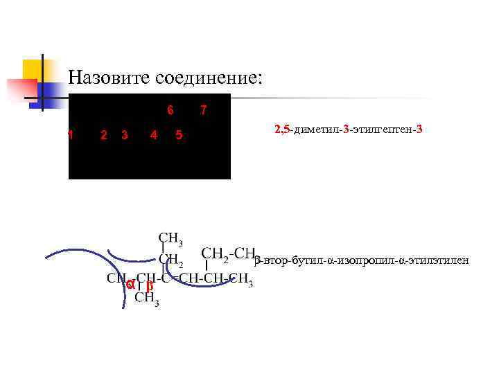 Назовите соединение: 6 1 2 3 4 7 5 2, 5 -диметил-3 -этилгептен-3 β-втор-бутил-α-изопропил-α-этилен