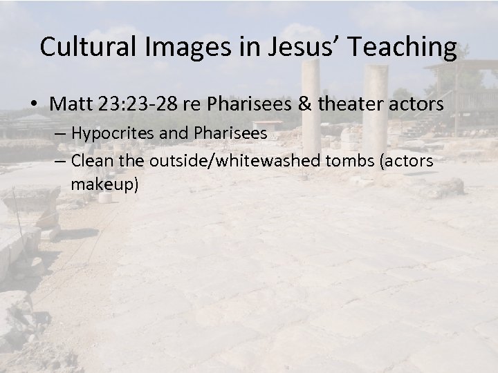 Cultural Images in Jesus’ Teaching • Matt 23: 23 -28 re Pharisees & theater
