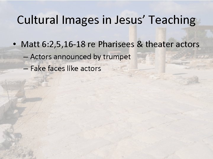 Cultural Images in Jesus’ Teaching • Matt 6: 2, 5, 16 -18 re Pharisees