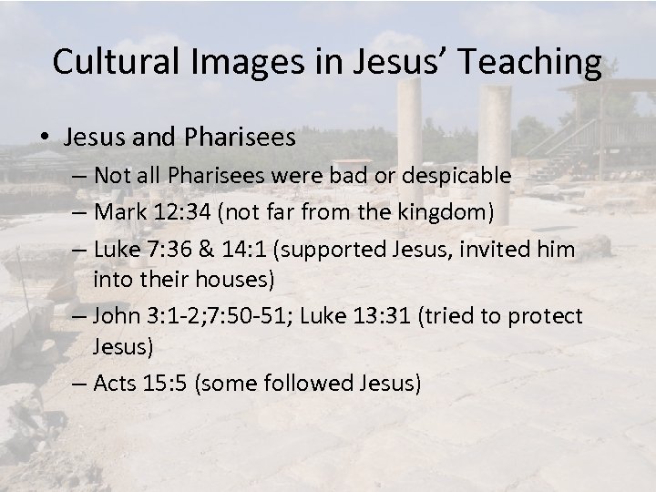 Cultural Images in Jesus’ Teaching • Jesus and Pharisees – Not all Pharisees were