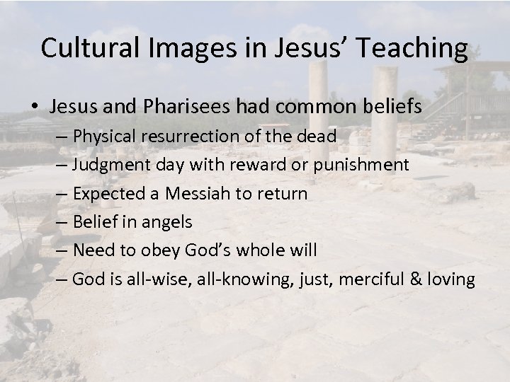 Cultural Images in Jesus’ Teaching • Jesus and Pharisees had common beliefs – Physical