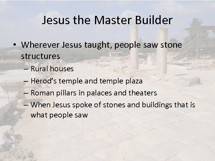 Jesus the Master Builder • Wherever Jesus taught, people saw stone structures – Rural