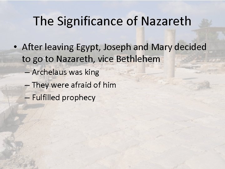 The Significance of Nazareth • After leaving Egypt, Joseph and Mary decided to go