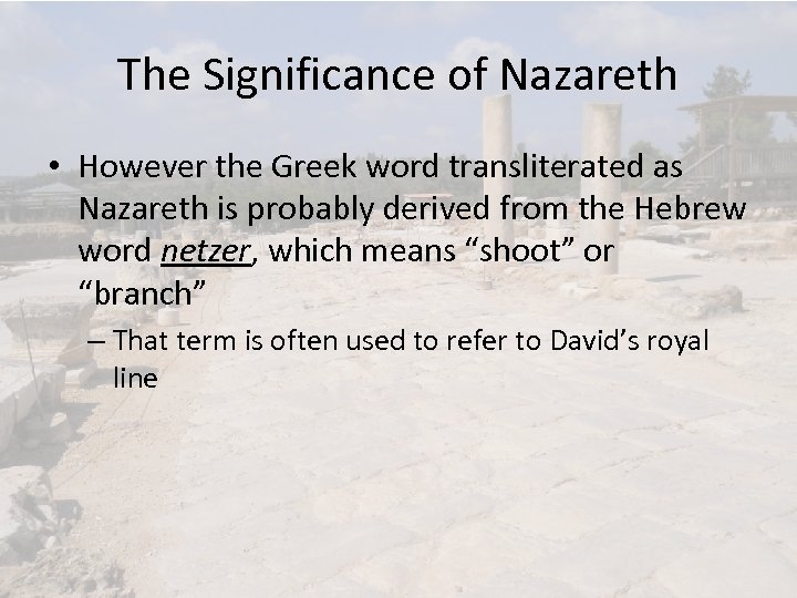 The Significance of Nazareth • However the Greek word transliterated as Nazareth is probably