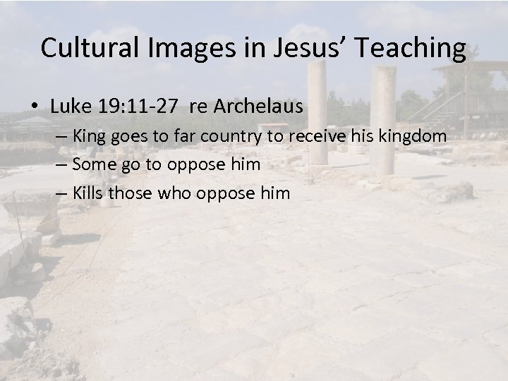 Cultural Images in Jesus’ Teaching • Luke 19: 11 -27 re Archelaus – King