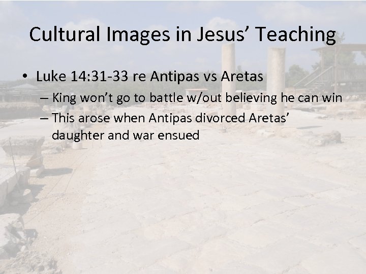 Cultural Images in Jesus’ Teaching • Luke 14: 31 -33 re Antipas vs Aretas