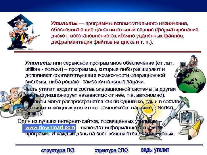 Утилиты — программы вспомогательного назначения, обеспечивающие дополнительный сервис (форматирование дискет, восстановление ошибочно удаленных файлов,