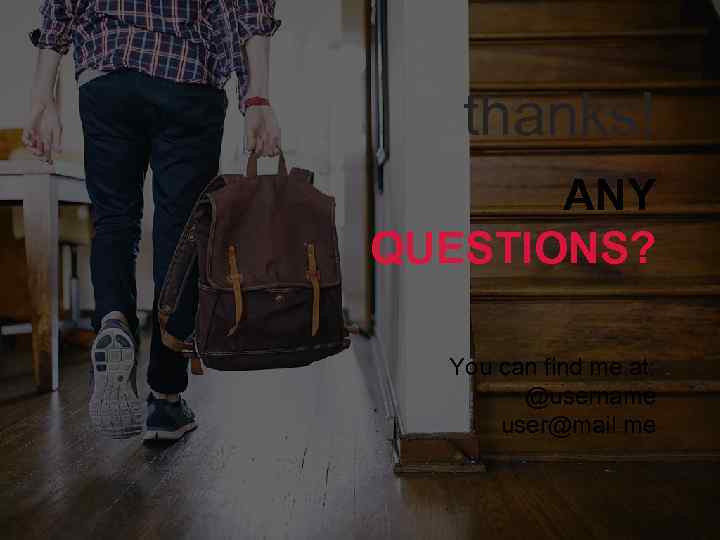 thanks! ANY QUESTIONS? You can find me at: @username user@mail. me 