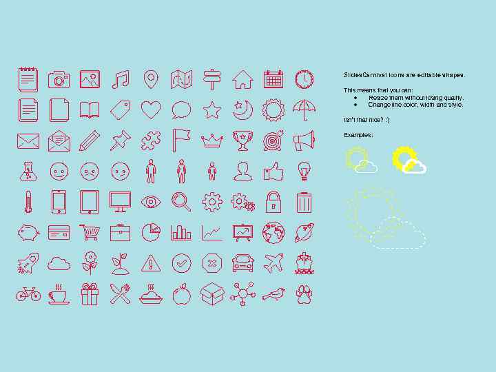 Slides. Carnival icons are editable shapes. This means that you can: ● Resize them