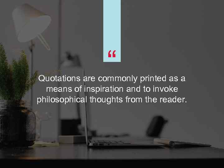 “ Quotations are commonly printed as a means of inspiration and to invoke philosophical