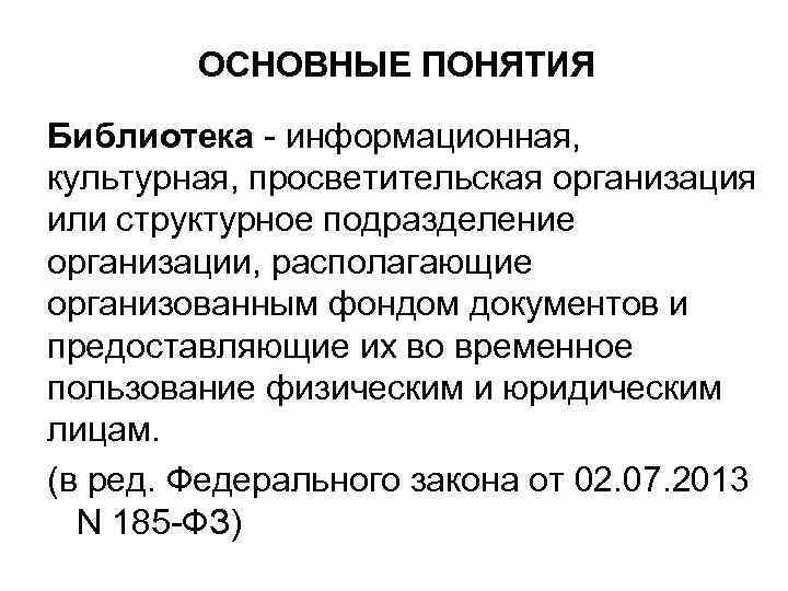 ОСНОВНЫЕ ПОНЯТИЯ Библиотека - информационная, культурная, просветительская организация или структурное подразделение организации, располагающие организованным
