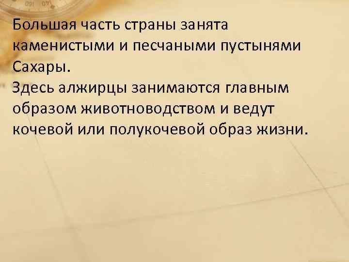 Большая часть страны занята каменистыми и песчаными пустынями Сахары. Здесь алжирцы занимаются главным образом