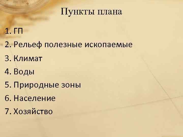 Пункты плана 1. ГП 2. Рельеф полезные ископаемые 3. Климат 4. Воды 5. Природные