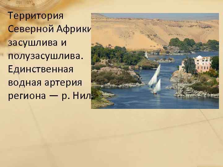 Территория Северной Африки засушлива и полузасушлива. Единственная водная артерия региона — р. Нил. 