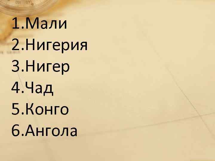 1. Мали 2. Нигерия 3. Нигер 4. Чад 5. Конго 6. Ангола 