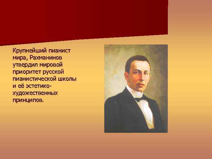 Крупнейший пианист мира, Рахманинов утвердил мировой приоритет русской пианистической школы и её эстетикохудожественных принципов.