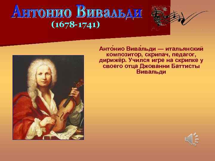 (1678 -1741) Анто нио Вива льди — итальянский композитор, скрипач, педагог, дирижёр. Учился игре