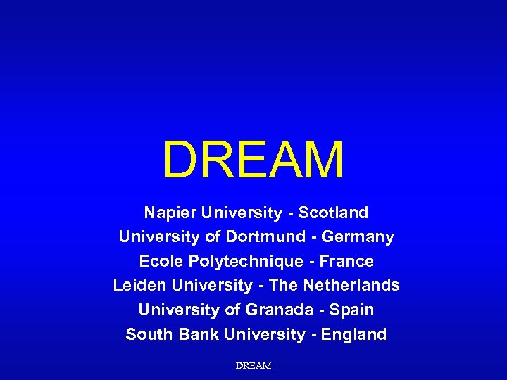 DREAM Napier University - Scotland University of Dortmund - Germany Ecole Polytechnique - France