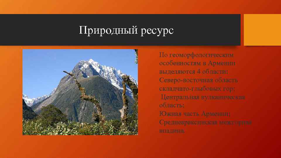 Природный ресурс По геоморфологическим особенностям в Армении выделяются 4 области: Cеверо-восточная область складчато-глыбовых гор;