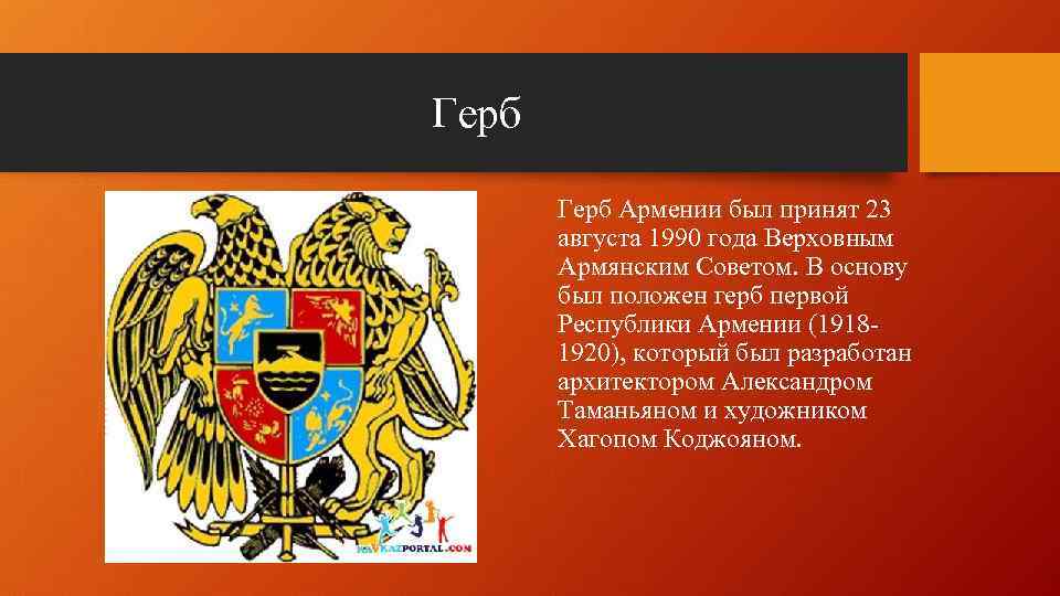 Герб Армении был принят 23 августа 1990 года Верховным Армянским Советом. В основу был