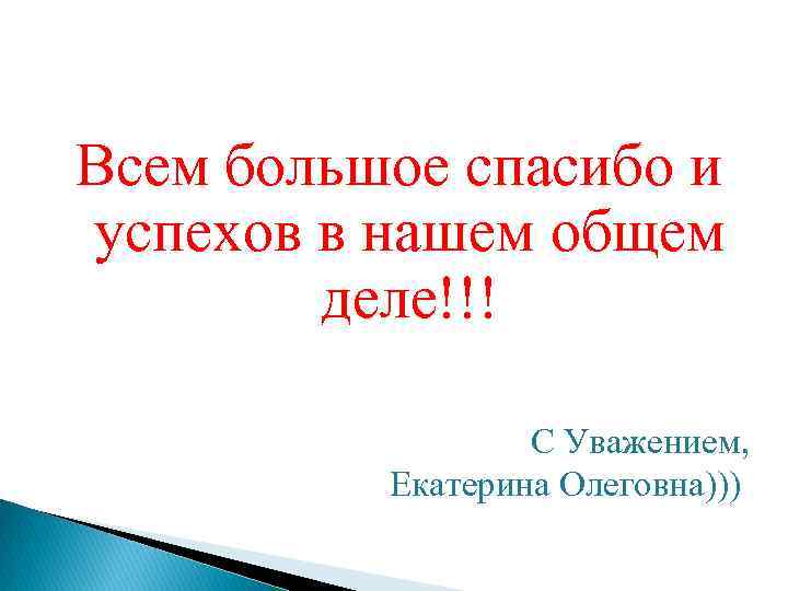 Всем большое спасибо и успехов в нашем общем деле!!! С Уважением, Екатерина Олеговна))) 