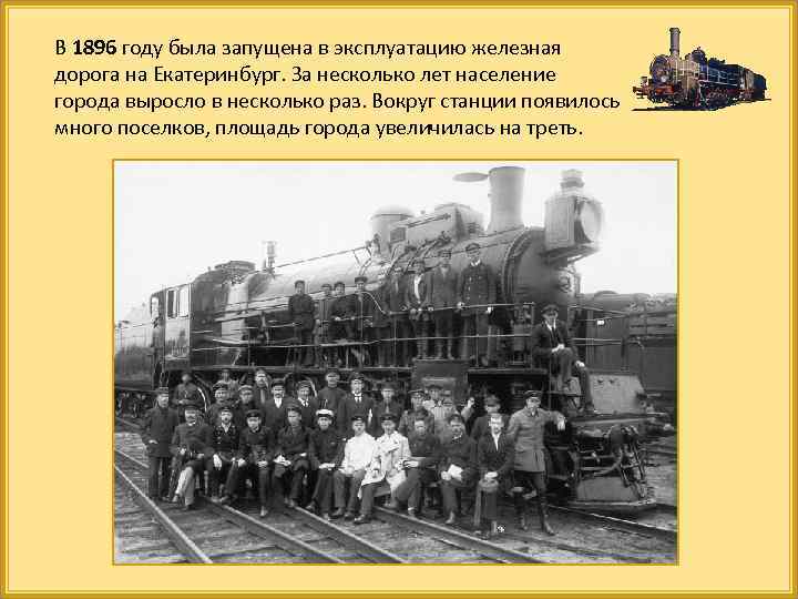 В 1896 году была запущена в эксплуатацию железная дорога на Екатеринбург. За несколько лет