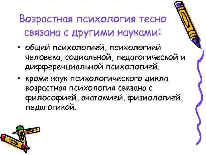 Возрастная психология тесно связана с другими науками: • общей психологией, психологией человека, социальной, педагогической