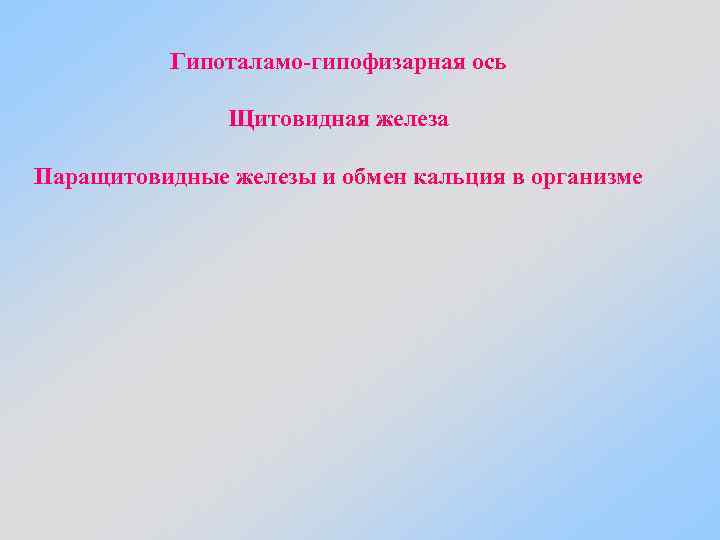 Гипоталамо-гипофизарная ось Щитовидная железа Паращитовидные железы и обмен кальция в организме 