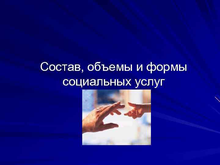 Состав, объемы и формы социальных услуг 