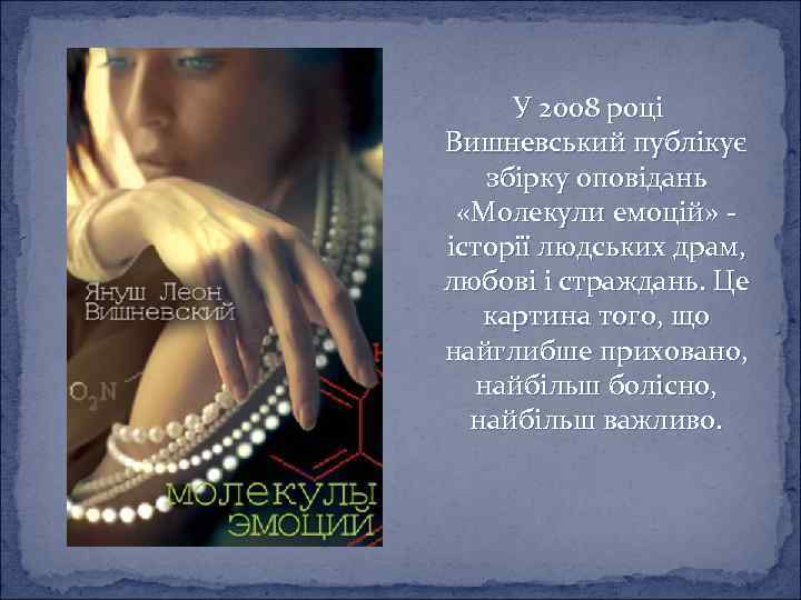 У 2008 році Вишневський публікує збірку оповідань «Молекули емоцій» історії людських драм, любові і