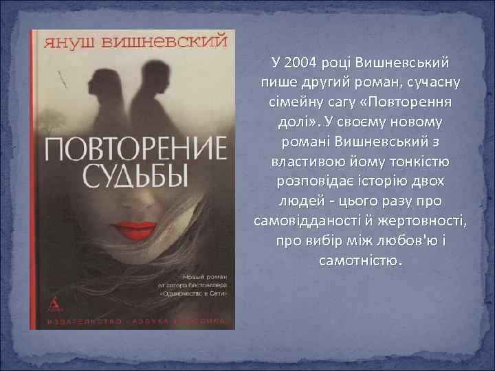 У 2004 році Вишневський пише другий роман, сучасну сімейну сагу «Повторення долі» . У