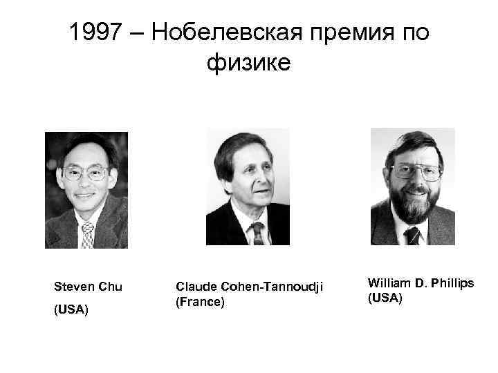 1997 – Нобелевская премия по физике Steven Chu (USA) Claude Cohen-Tannoudji (France) William D.