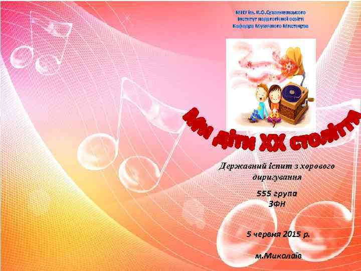 МНУ ім. В. О. Сухомлинського Інститут педагогічної освіти Кафедра Музичного Мистецтва Державний іспит з