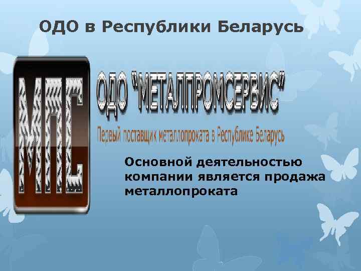 ОДО в Республики Беларусь Основной деятельностью компании является продажа металлопроката 