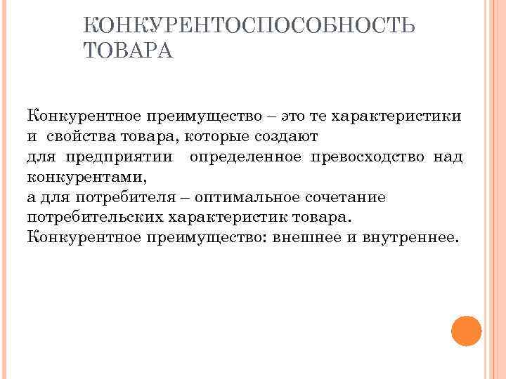 КОНКУРЕНТОСПОСОБНОСТЬ ТОВАРА Конкурентное преимущество – это те характеристики и свойства товара, которые создают для