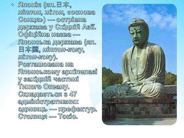  • Японія (яп. 日本, ніппон, ніхон, «основа Сонця» ) — острівна держава у