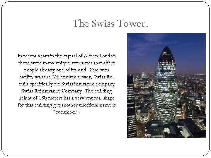 The Swiss Tower. In recent years in the capital of Albion London there were