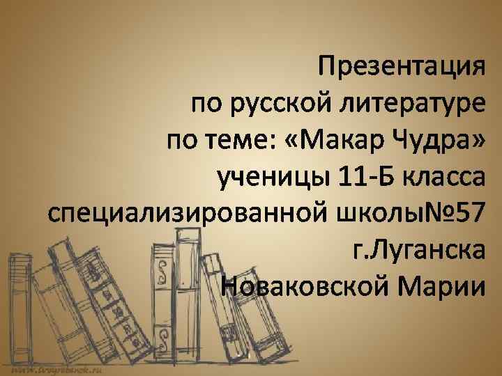 Презентация по русской литературе по теме: «Макар Чудра» ученицы 11 -Б класса специализированной школы№